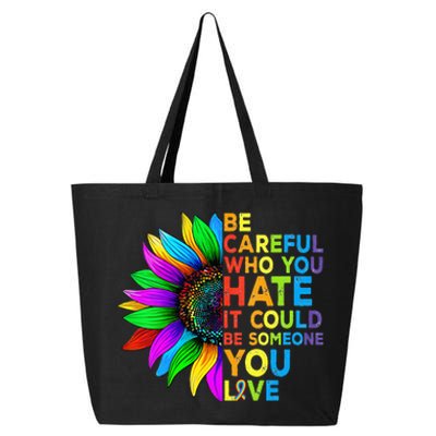 Be Careful Who You Hate It Could Be Someone You Love LGBT 25L Jumbo Tote