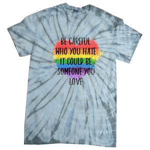 Be Careful Who You Hate It Could Be Someone You Love Tie-Dye T-Shirt