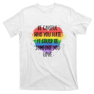 Be Careful Who You Hate It Could Be Someone You Love T-Shirt