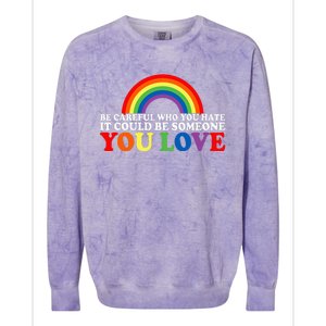 Be Careful Who You Hate It Could Be Someone You Love Colorblast Crewneck Sweatshirt