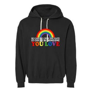 Be Careful Who You Hate It Could Be Someone You Love Garment-Dyed Fleece Hoodie