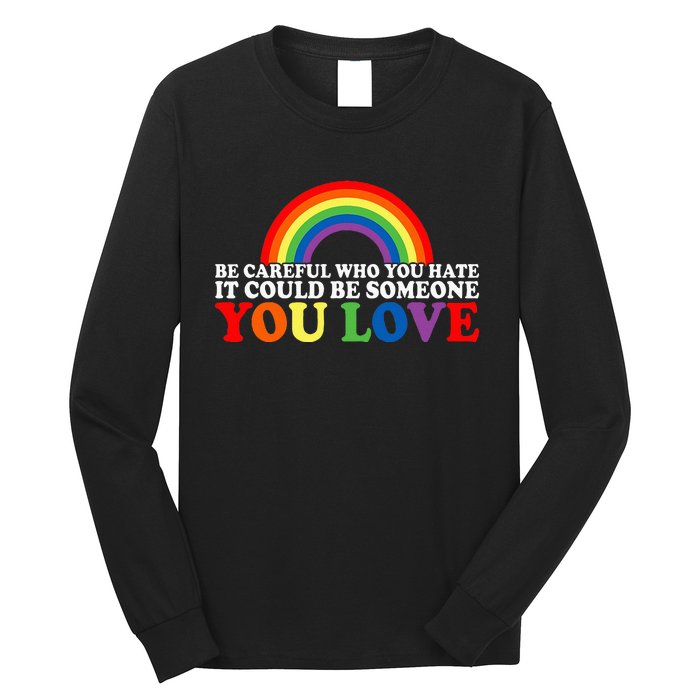 Be Careful Who You Hate It Could Be Someone You Love Long Sleeve Shirt