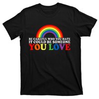 Be Careful Who You Hate It Could Be Someone You Love T-Shirt