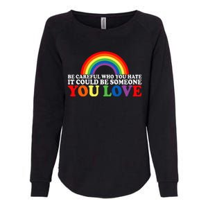 Be Careful Who You Hate It Could Be Someone You Love Womens California Wash Sweatshirt