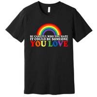 Be Careful Who You Hate It Could Be Someone You Love Premium T-Shirt