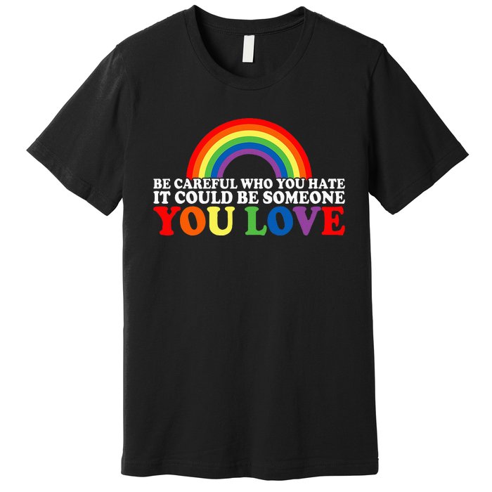 Be Careful Who You Hate It Could Be Someone You Love Premium T-Shirt