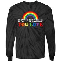 Be Careful Who You Hate It Could Be Someone You Love Tie-Dye Long Sleeve Shirt