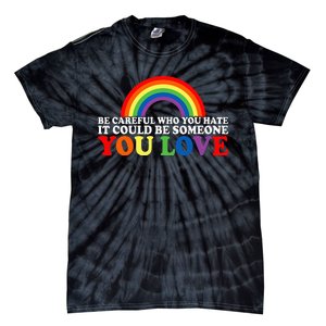 Be Careful Who You Hate It Could Be Someone You Love Tie-Dye T-Shirt