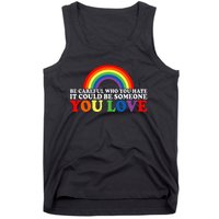 Be Careful Who You Hate It Could Be Someone You Love Tank Top