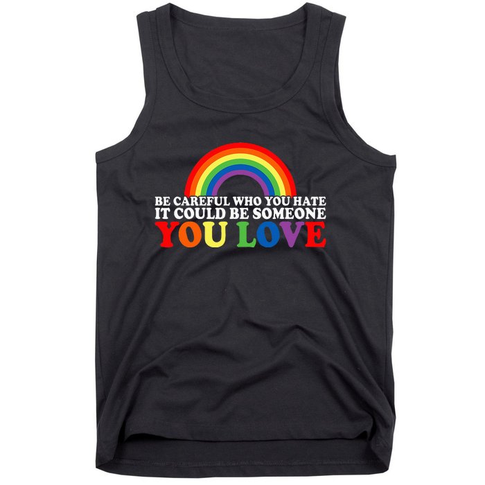 Be Careful Who You Hate It Could Be Someone You Love Tank Top