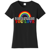 Be Careful Who You Hate It Could Be Someone You Love Women's T-Shirt