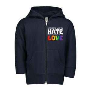 Be Careful Who You Hate It Could Be Someone You Love Pride Toddler Zip Fleece Hoodie