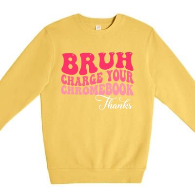 Bruh Charge Your Chromebook Thanks Funny Teachers Gift Premium Crewneck Sweatshirt