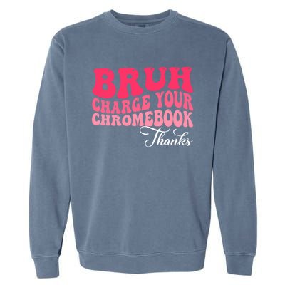 Bruh Charge Your Chromebook Thanks Funny Teachers Gift Garment-Dyed Sweatshirt