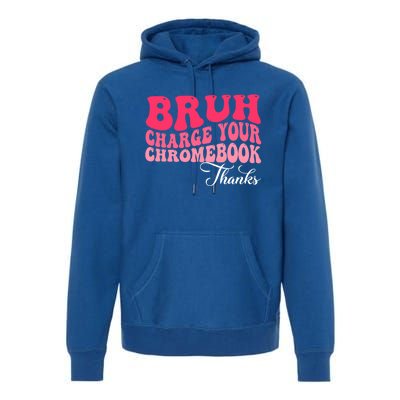 Bruh Charge Your Chromebook Thanks Funny Teachers Gift Premium Hoodie