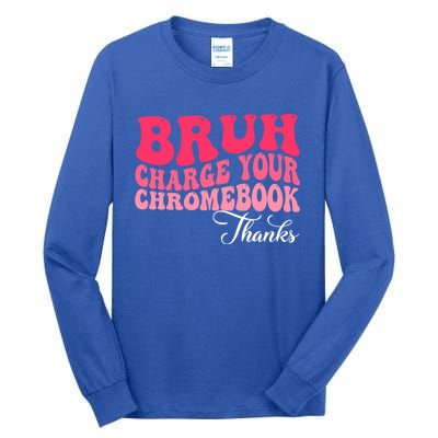 Bruh Charge Your Chromebook Thanks Funny Teachers Gift Tall Long Sleeve T-Shirt