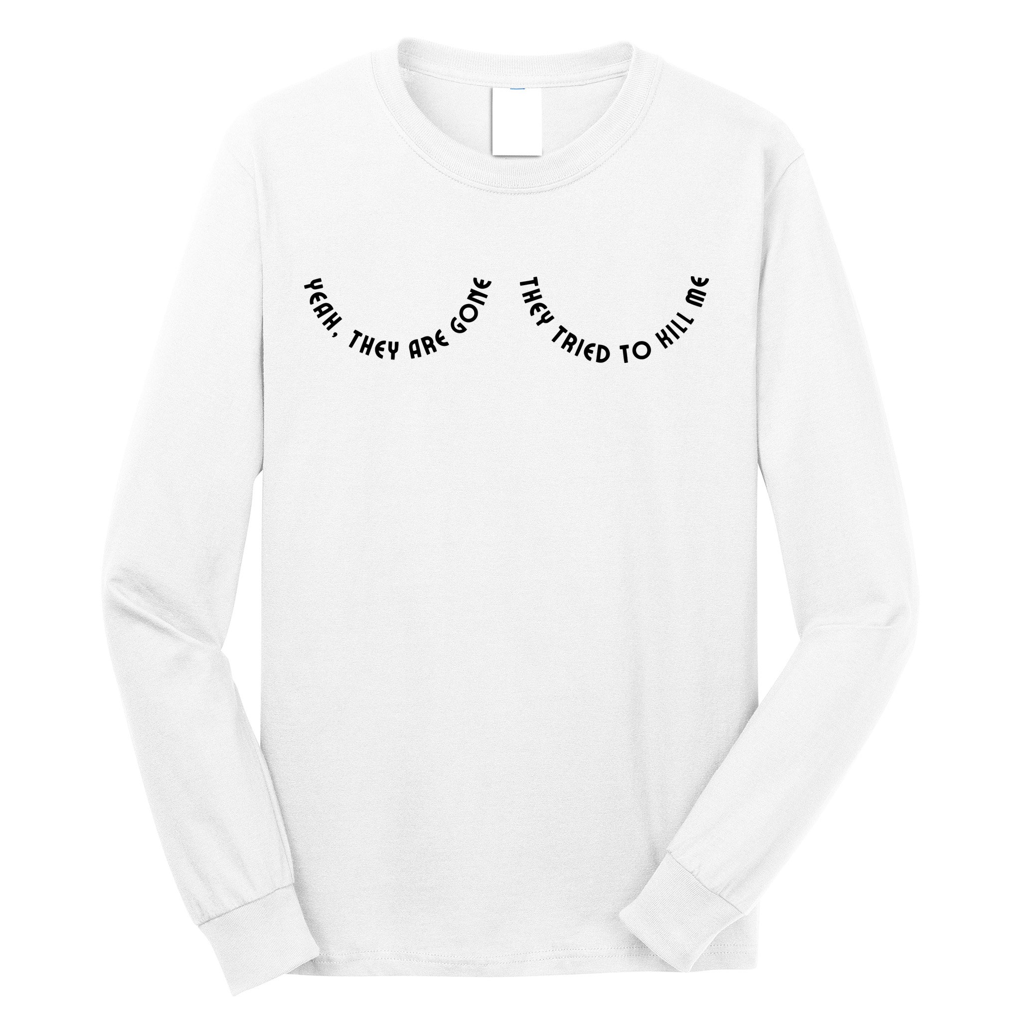 Breast Cancer Yeah They Are Gone They Tried To Kill Me Long Sleeve Shirt