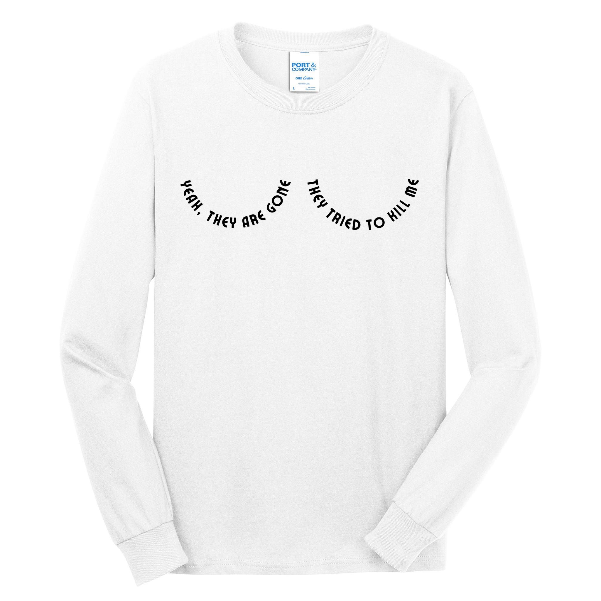 Breast Cancer Yeah They Are Gone They Tried To Kill Me Tall Long Sleeve T-Shirt