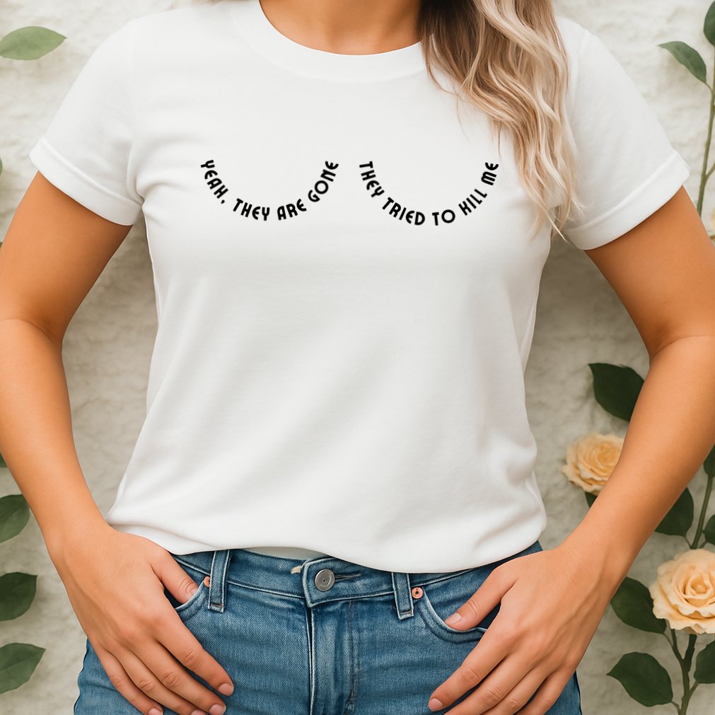 Breast Cancer Yeah They Are Gone They Tried To Kill Me Womens T-Shirt