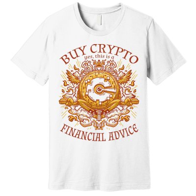 Buy Crypto Yes This Is A Financial Advice Premium T-Shirt