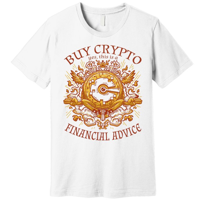 Buy Crypto Yes This Is A Financial Advice Premium T-Shirt