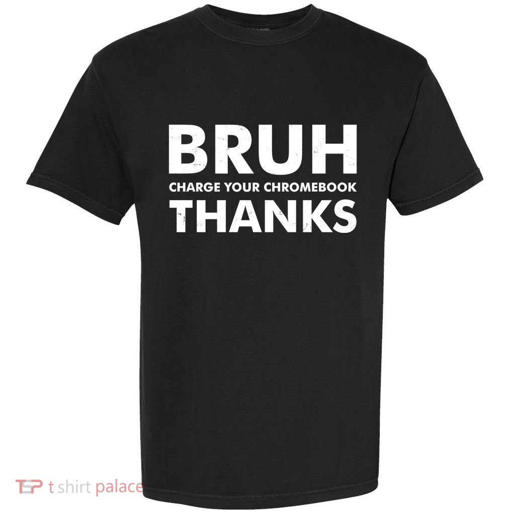 Bruh Charge Your Chromebook Thanks Funny Teacher Student School Life Garment-Dyed Heavyweight T-Shirt