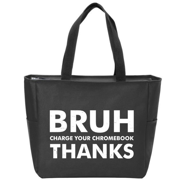 Bruh Charge Your Chromebook Thanks Funny Teacher Student School Life Zip Tote Bag