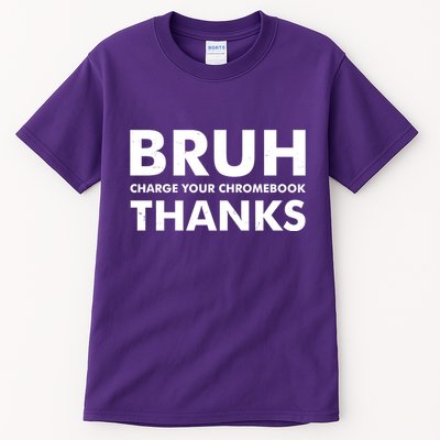 Bruh Charge Your Chromebook Thanks Funny Teacher Student School Life Tall T-Shirt
