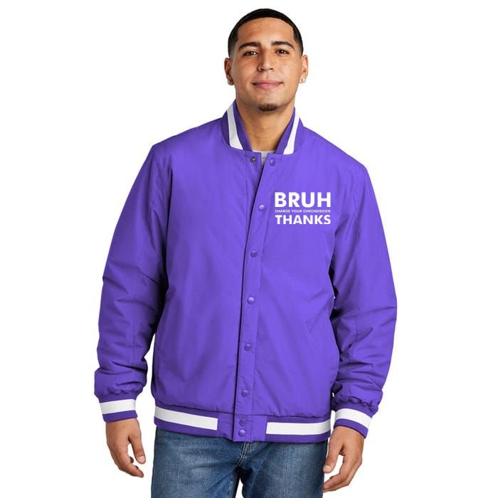 Bruh Charge Your Chromebook Thanks Funny Teacher Student School Life Insulated Varsity Jacket