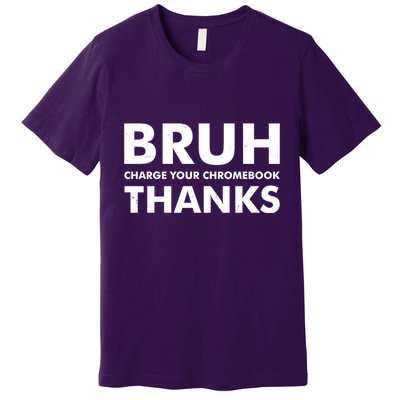 Bruh Charge Your Chromebook Thanks Funny Teacher Student School Life Premium T-Shirt