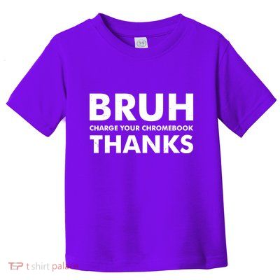 Bruh Charge Your Chromebook Thanks Funny Teacher Student School Life Toddler T-Shirt