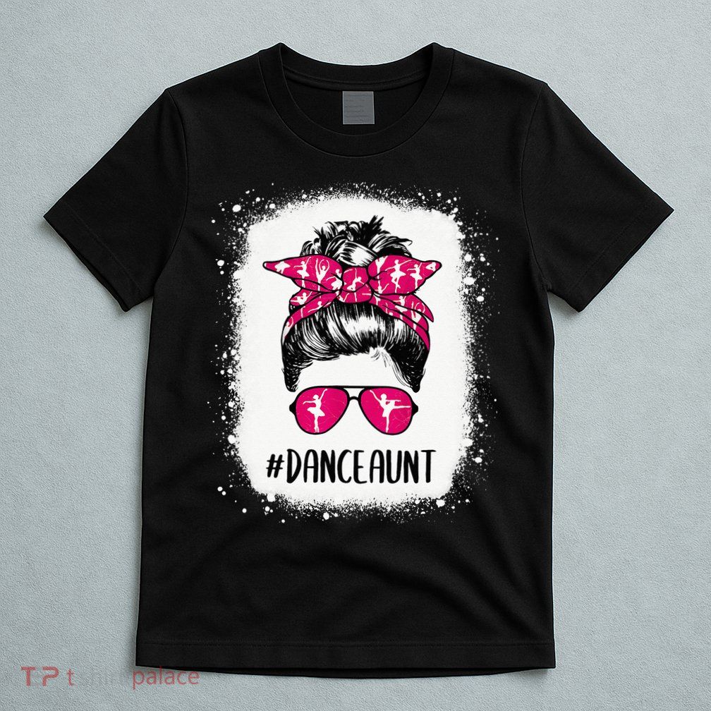 Bleached Dance Aunt Life Messy Bun Ballet Dancing T-Shirt