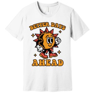 Better Days Ahead Premium T-Shirt