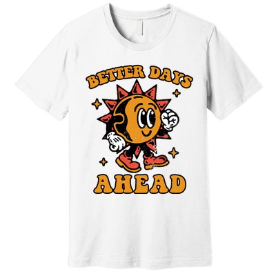 Better Days Ahead Premium T-Shirt