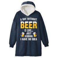 Beer Day A Day Without Beer Is Like Just Kidding I Have No Idea Gift Hooded Wearable Blanket