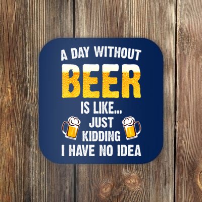 Beer Day A Day Without Beer Is Like Just Kidding I Have No Idea Gift Coaster