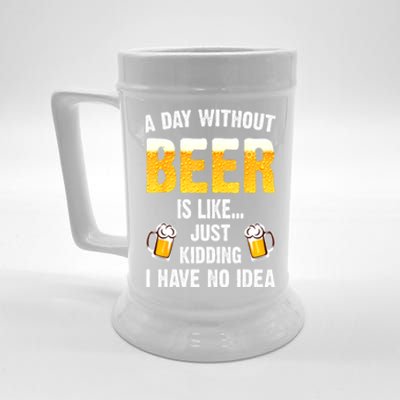 Beer Day A Day Without Beer Is Like Just Kidding I Have No Idea Gift Beer Stein