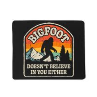 Bigfoot DoesnT Believe In You Either Mousepad