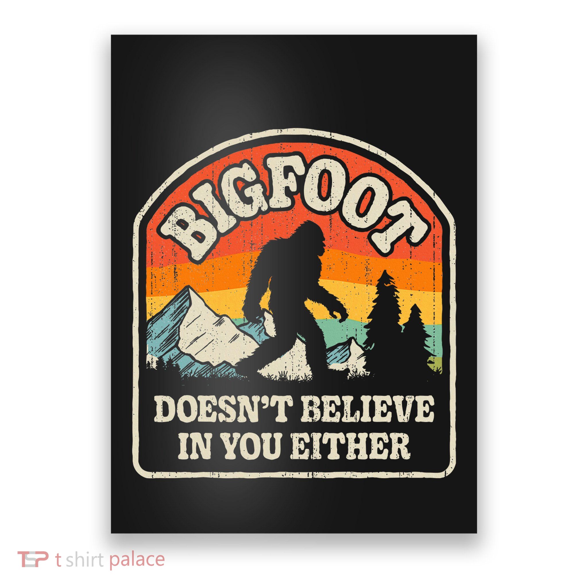 Bigfoot DoesnT Believe In You Either Poster