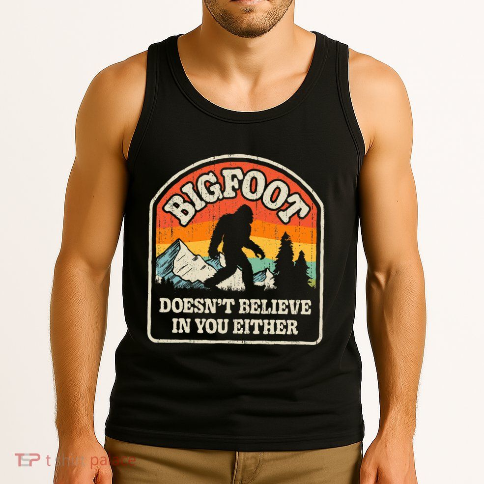 Bigfoot DoesnT Believe In You Either Tank Top