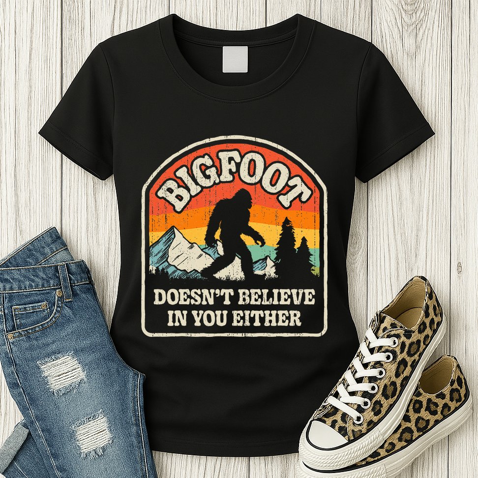 Bigfoot DoesnT Believe In You Either Womens T-Shirt