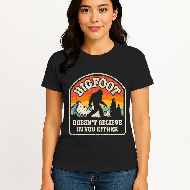 Bigfoot DoesnT Believe In You Either Womens T-Shirt