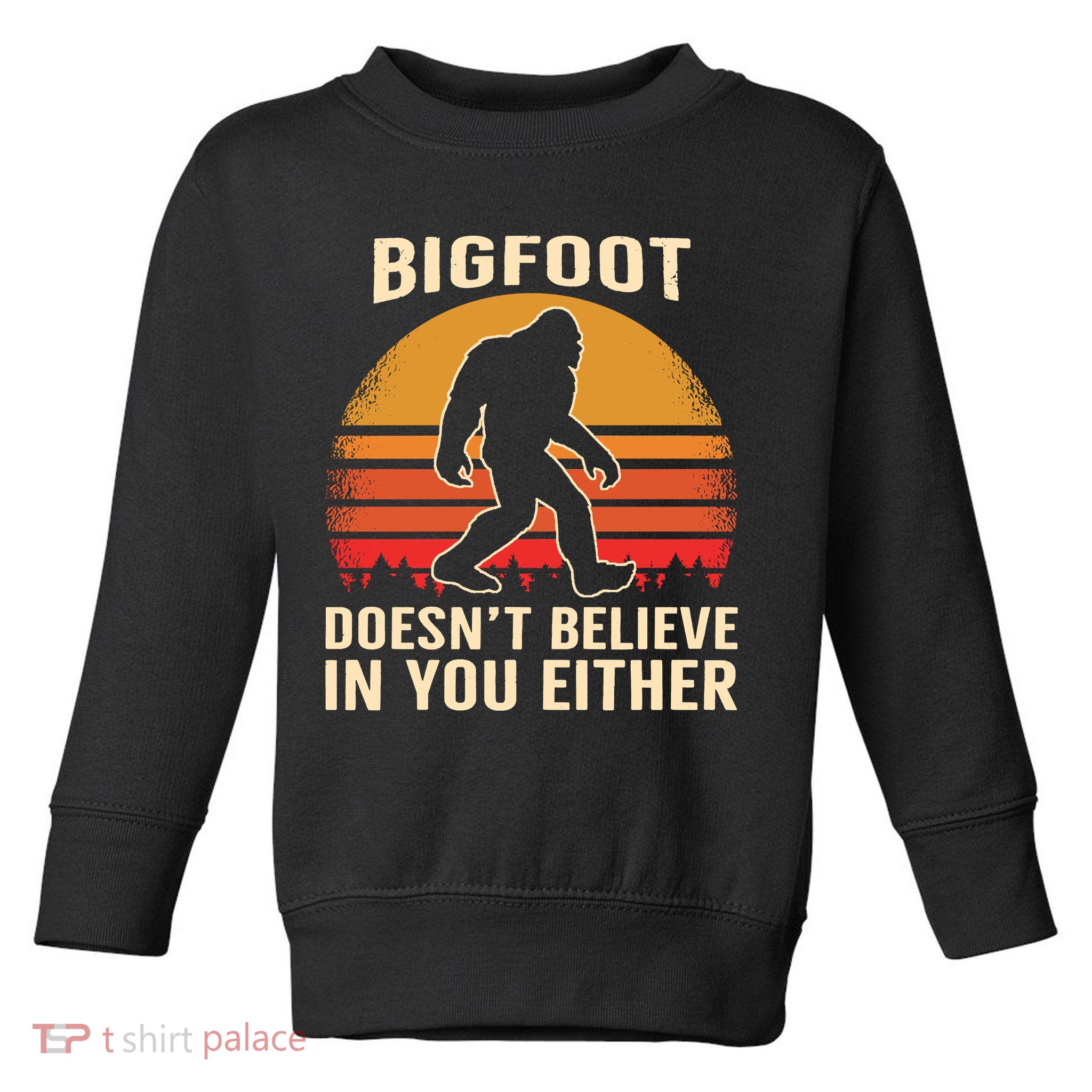 Bigfoot Doesnt Believe In You Either Bigfoot Sasquatch Retro Toddler Sweatshirt