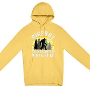 Bigfoot DoesnT Believe In You Either T Distressed Premium Pullover Hoodie