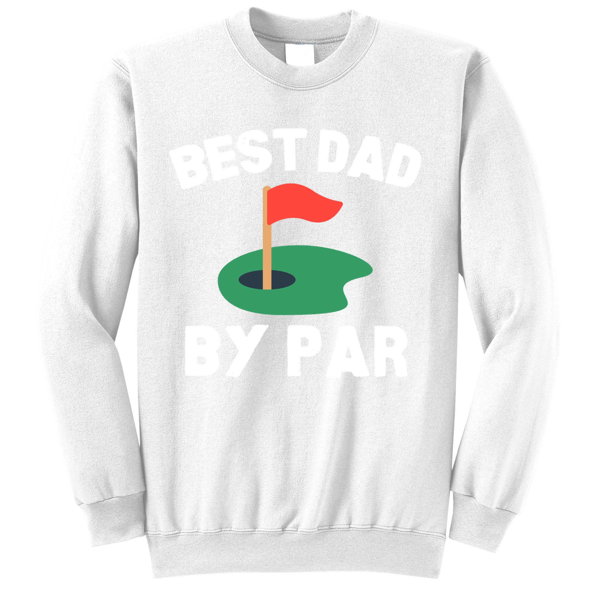 Best Dad By Par Golf Humor Father Gift Sweatshirt