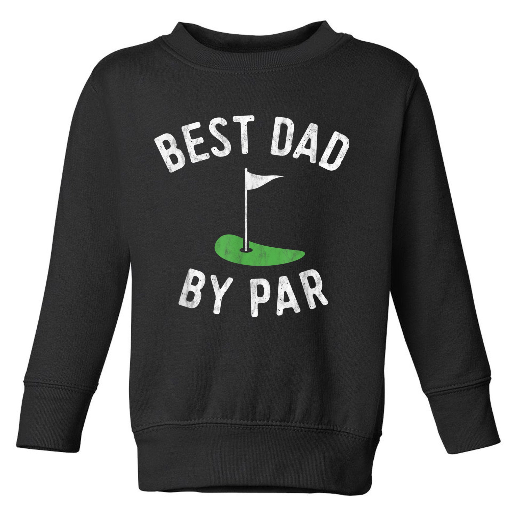 Best Dad By Par Funny Golf Fathers Day Gift Daddy Toddler Sweatshirt