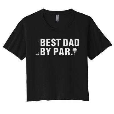 Best Dad By Par Funny Golf Daddy Fathers Day Birthday Gifts Women's Crop Top Tee