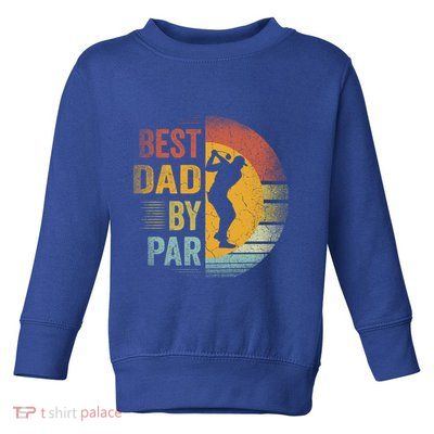 Best Dad By Par Golfing Golfer FatherS Day Golf Lover Gift Toddler Sweatshirt