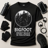 Bigfoot Doesn't Believe In You Either Sasquatch Performance Shirt