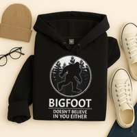 Bigfoot Doesn't Believe In You Either Sasquatch Hoodie